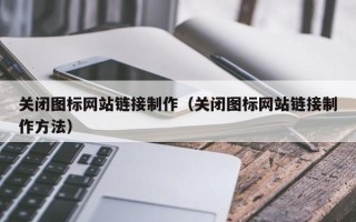 建湖关闭图标网站链接制作（关闭图标网站链接制作方法）