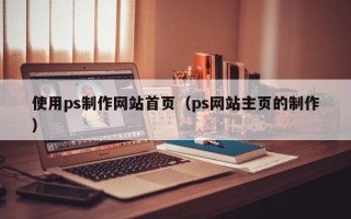 建湖使用ps制作网站首页（ps网站主页的制作）