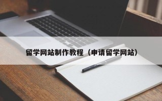 建湖留学网站制作教程（申请留学网站）