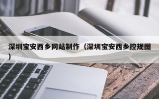 建湖深圳宝安西乡网站制作（深圳宝安西乡控规图）